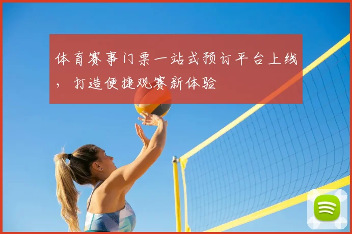 体育赛事门票一站式预订平台上线，打造便捷观赛新体验