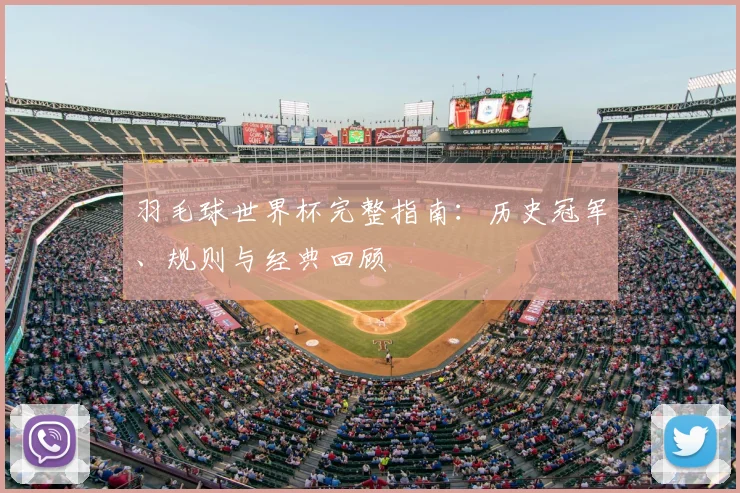 羽毛球世界杯完整指南：历史冠军、规则与经典回顾